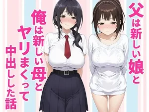 父親は新しい娘と俺は新しい母とヤリまくって中出しした話